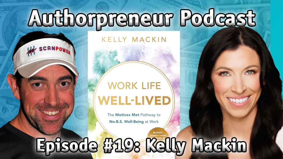 Authorpreneur Podcast #19: Kelly Mackin, author of Work Life Well-Lived: The Motives Met Pathway to No-B.S. Well-Being at Work