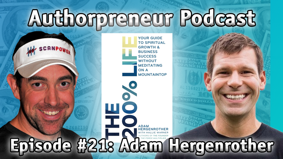 Authorpreneur Podcast #21: Adam Hergenrother, The 200% Life: Spiritual Growth & Business Success